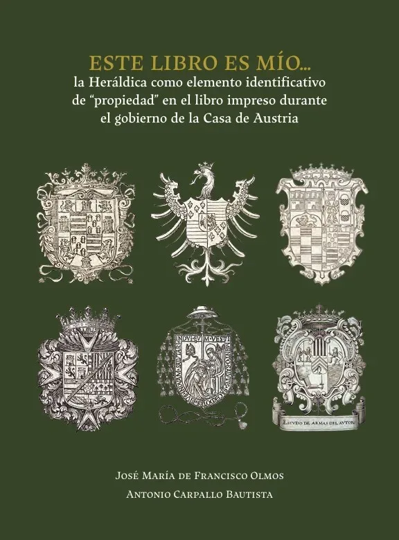 Reseña: «Este libro es mío… la Heráldica como elemento identificativo de “propiedad” en el libro impreso durante el gobierno de la Casa de Austria» de José María de Francisco Olmos y Antonio Bautista Carpallo